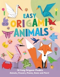 Easy Origami Animals: 50 Easy Origami Animals, Flowers, Planes, Airplanes, Cranes, Boxes and More!