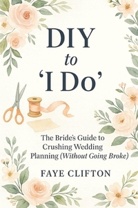 DIY to 'I Do': The Bride's Guide to Crushing Wedding Planning (Without Going Broke)