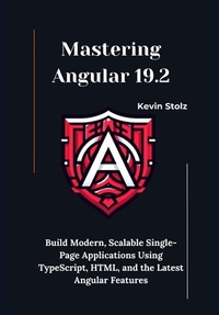 Mastering Angular 19.2: Build Modern, Scalable Single-Page Applications ...