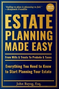 Estate Planning Made Easy: From Wills & Trusts To Probate & Taxes: Everything You Need to Know to Start Planning Your Estate