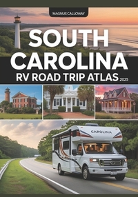 South Carolina RV Road Trip Atlas 2025: Coastal Wonders, Historic Charm, Southern Hospitality, and RV-Friendly Campgrounds Across the Palmetto State
