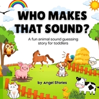 Who Makes That Sound? A Fun Animal Sound Book for Toddlers and Preschoolers: A playful, easy-to-read animal sound book for babies, toddlers, and presc