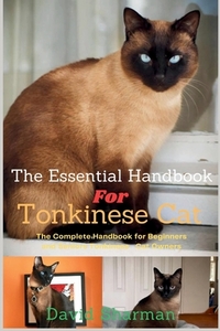 The Essential Handbook for Tonkinese Cat: The Complete Handbook For Beginners And Seniors Tonkinese cat owners