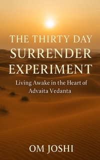 The Thirty Day Surrender Experiment: Living Awake in the Heart of Advaita Vedanta