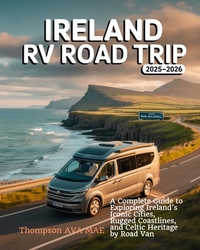 Ireland RV Road Trip 2025-2026: A Complete Guide to Exploring Ireland's Iconic Cities, Rugged Coastlines, and Celtic Heritage by Road Van