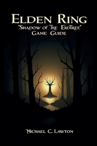 Elden Ring: Shadow Of The Erdtree Game Guide: The Definitive Companion for Surviving Shadow of the Erdtree