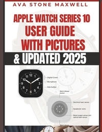 Apple Watch Series 10 User Guide: Easy to Follow Large Print Instructions and Illustrated Manual for Beginners & Seniors to Master the Apple Watch Ser