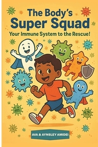 The Body's Super Squad: Your Immune System to the Rescue!: A Fun and Engaging Picture Book for Kids About Germs, Health, and How Their Body Stays Stro