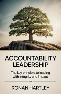 Accountability Leadership: The Key Principle to Leading with Integrity and Impact