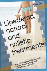 Lipedema, natural and holistic treatments: Yoga, reflexology, essential oils, music therapy, crystal therapy, guided meditation and much more