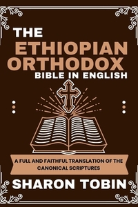 The Ethiopian Orthodox Bible in English: A Full and Faithful Translation of the Canonical Scriptures