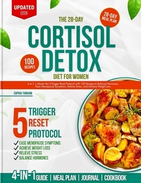The 28-Day Cortisol Detox Diet for Women: 4-in-1 Master the 5-Trigger Reset Protocol with 100 Recipes to Balance Hormones, Ease Menopause, Relieve Str