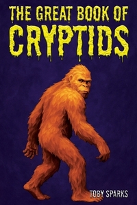 The Great Book Of Cryptids: An Illustrated Cryptozoology Encyclopedia of Folklore Creatures, Monsters, and Beasts for Kids and Teens