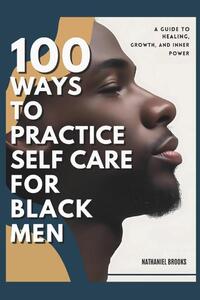 Brooks, N: 100 Ways to Practice Self-Care for Black Men