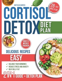 Cortisol Detox Diet Plan: 28-Day Diet Plan with Easy Delicious Recipes to Balance Your Hormones, Beat Belly Fat, Reduce Stress and Anxiety
