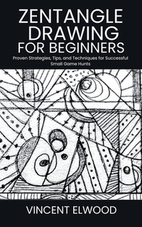 Zentangle Drawing for Beginners: A Step-by-Step Guide to Mastering Mindful Patterns, Boost Creativity, and Relax Through Simple Techniques