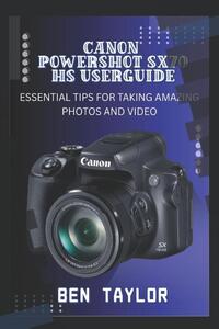 Taylor, B: CANON POWERSHOT SX70 HS USER GUIDE