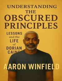 Understanding The Obscured Principles: Lessons And The Life of Dorian Caine