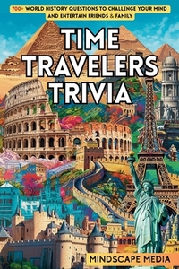Time Travelers Trivia: 700+ World History Questions to Challenge Your Mind and Entertain Friends & Family
