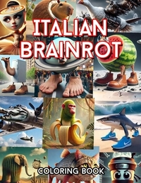 Italian Brainrot: 40 Pages with Meme Characters Like Tung Tung Tung Sahur, Capuccino Assassino, Tracotucotulu Delapeladustuz and More
