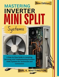 Mastering Inverter Mini Split Systems: A Step-by-Step Guide to Installing, Servicing, and Troubleshooting Ductless HVAC Systems for Technicians and Co