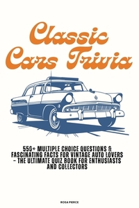 Classic Cars Trivia: 550+ Multiple Choice Questions & Fascinating Facts for Vintage Auto Lovers - The Ultimate Quiz Book for Enthusiasts and Collector
