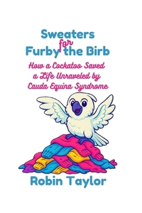 Sweaters for Furby the Birb: How a Cockatoo Saved a Life Unraveled by Cauda Equina Syndrome