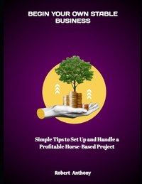 Begin Your Own Stable Business: Simple Tips to Set Up and Handle a Profitable Horse-Based Project