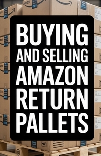 Buying and Selling Amazon Return Pallets: A Beginner's Guide to Reselling Liquidation Goods for Profit