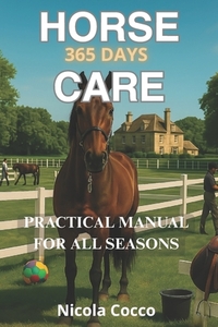 Horse Care 365 Day a Year: Practical Manual For Any Stage