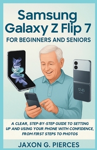 Samsung Galaxy Z Flip 7 for Beginners and Seniors: A Clear, Step-by