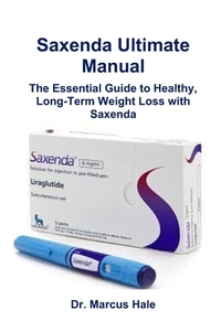 Saxenda Ultimate Manual: The Essential Guide to Healthy, Long-Term Weight Loss with Saxenda
