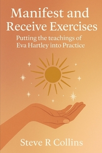 Manifest and Receive Exercises: Putting the teachings of Eva Hartley into Practice