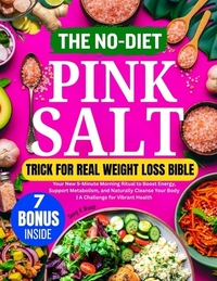 The No-Diet Pink Salt Trick for Real Weight Loss Bible: Your New 5-Minute Morning Ritual to Boost Energy, Support Metabolism, and Naturally Cleanse Yo