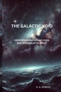 The Galactic Void: Understanding Cosmic Voids and Intergalactic Space