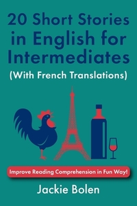 20 Short Stories in English for Intermediates (With French Translations): Improve Reading Comprehension in Fun Way!