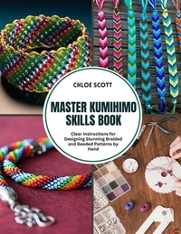 Master Kumihimo Skills Book: Clear Instructions for Designing Stunning Braided and Beaded Patterns by Hand