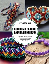 Kumihimo Beading and Braiding Book: Learn to Create Unique Patterns with Simple, Beginner Friendly Techniques