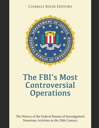 The FBI's Most Controversial Operations: The History of the Federal