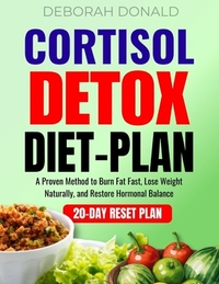 Cortisol Detox Diet Plan: A Proven Method to Burn Fat Fast, Lose Weight Naturally, and Restore Hormonal Balance