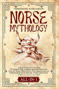Norse Mythology All-in-1: The Complete Guide to Origins, Legends and Rituals from Norse and Viking Folklore.Discover Norse Paganism, Gods and Goddesse
