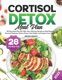 Cortisol Detox Meal Plan: 28 Days Meal Plan and 100+ Easy, Delicious Recipes to Help Restore Hormonal Balance, Reduce Stress, Lose Weight, and I