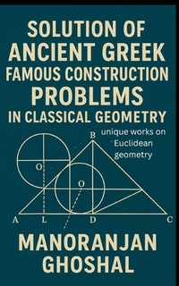 Solution of Ancient Greek Famous Construction Problems in classical Geometry: unique works on Euclidean geometry