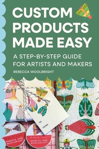 Custom Products Made Easy: A Step-by-Step Guide for Artists and Makers: From Sourcing to Selling Your First Product