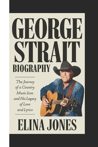 George Strait Biography: The Journey of a Country Music Icon and His Legacy of Love and Lyrics