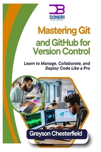 Mastering Git and GitHub for Version Control: Learn to Manage, Collaborate, and Deploy Code Like a Pro
