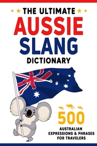 The Ultimate Aussie Slang Dictionary: Master 500 Australian Expressions and Phrases for Travelers