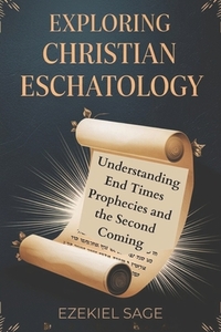Exploring Christian Eschatology: Understanding End Times Prophecies and the Second Coming