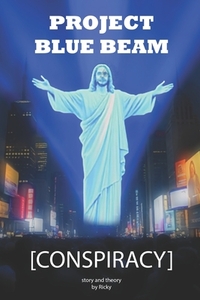 Conspiracy Project Blue Beam Story and Theory: The Hidden Truth Behind Global Manipulation