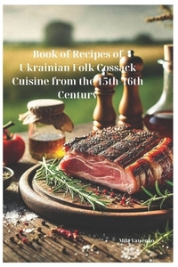 Book of Recipes of Ukrainian Folk Cossack Cuisine from the 15th-16th Century